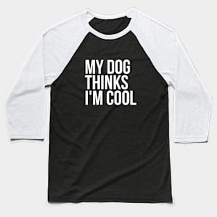 Sarcastic Animal Lover My Dog Thinks I'm Cool Tshirt Baseball T-Shirt